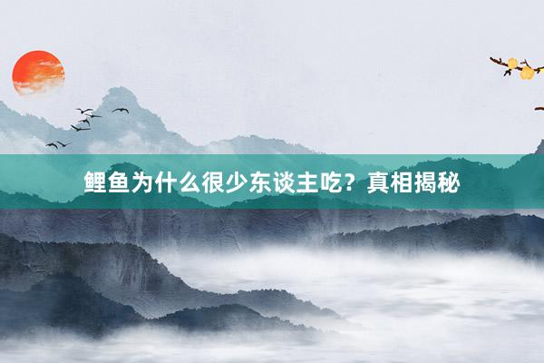 鲤鱼为什么很少东谈主吃？真相揭秘